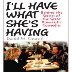 I'll Have What She's Having: Behind the Scenes of the Great Romantic Comedies