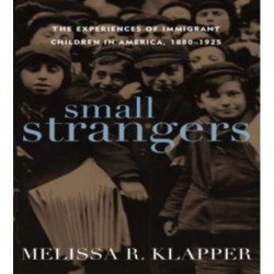 Small Strangers: The Experiences of Immigrant Children in America, 1880–1925