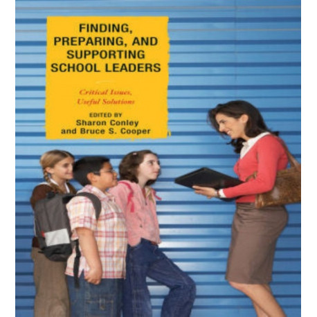Finding, Preparing, and Supporting School Leaders: Critical Issues, Useful Solutions