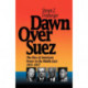 Dawn Over Suez: The Rise of American Power in the Middle East, 1953-1957