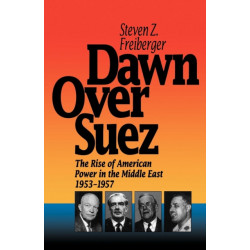 Dawn Over Suez: The Rise of American Power in the Middle East, 1953-1957