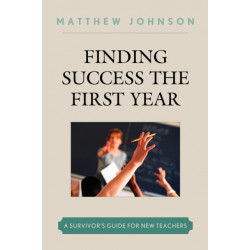Finding Success the First Year: A Survivor's Guide for New Teachers