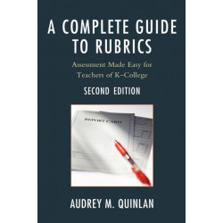 A Complete Guide to Rubrics: Assessment Made Easy for Teachers, K-College