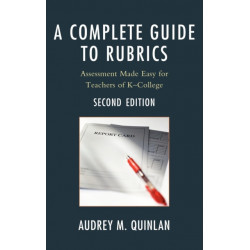 A Complete Guide to Rubrics: Assessment Made Easy for Teachers, K-College
