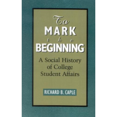 To Mark the Beginning: A Social History of College Student Affairs