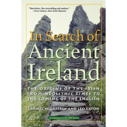 In Search of Ancient Ireland: The Origins of the Irish from Neolithic Times to the Coming of the English