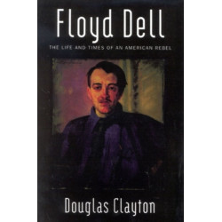 Floyd Dell: The Life and Times of an American Rebel