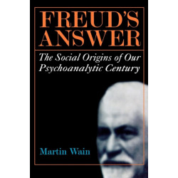 Freud's Answer: The Social Origins of Our Psychoanalytic Century