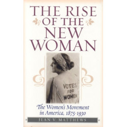 The Rise of the New Woman: The Women's Movement in America, 1875-1930