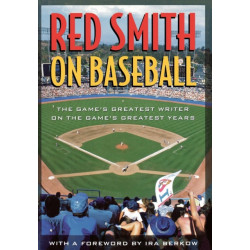 Red Smith on Baseball: The Game's Greatest Writer on the Game's Greatest Years