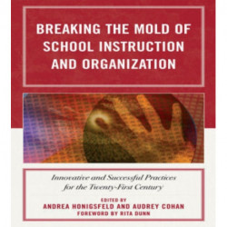 Breaking the Mold of School Instruction and Organization: Innovative and Successful Practices for the Twenty-First Century