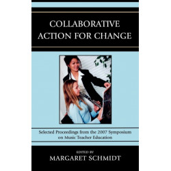 Collaborative Action for Change: Selected Proceedings from the 2007 Symposium on Music Teacher Education