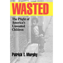 Wasted: The Plight of America's Unwanted  Children