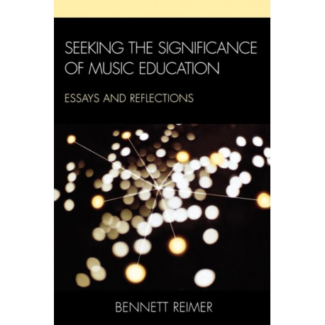 Seeking the Significance of Music Education: Essays and Reflections