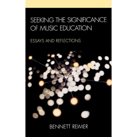 Seeking the Significance of Music Education: Essays and Reflections