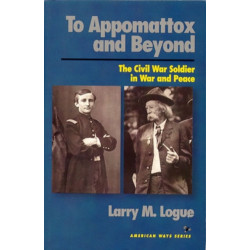 To Appomattox and Beyond: The Civil War Soldier in War and Peace