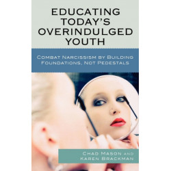 Educating Today's Overindulged Youth: Combat Narcissism by Building Foundations, Not Pedestals