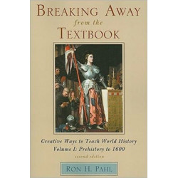 Breaking Away from the Textbook: Creative Ways to Teach World History, Volume I