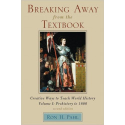 Breaking Away from the Textbook: Creative Ways to Teach World History, Volume I