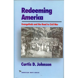 Redeeming America: Evangelicals and the Road to Civil War