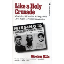 Like a Holy Crusade: Mississippi 1964 -- The Turning of the Civil Rights Movement in America