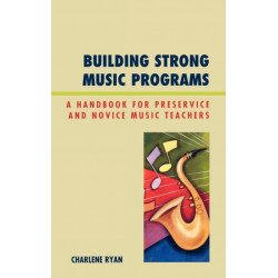 Building Strong Music Programs: A Handbook for Preservice and Novice Music Teachers