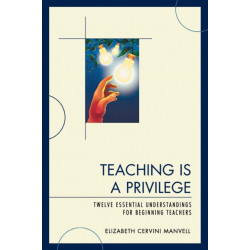 Teaching Is a Privilege: Twelve Essential Understandings for Beginning Teachers