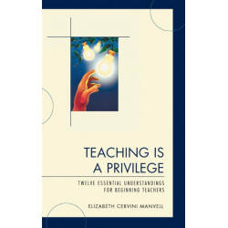 Teaching Is a Privilege: Twelve Essential Understandings for Beginning Teachers