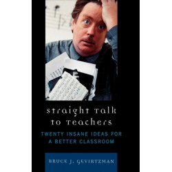 Straight Talk to Teachers: Twenty Insane Ideas for a Better Classroom