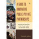 A Guide to Innovative Public-Private Partnerships: Utilizing the Resources of the Private Sector for the Public Good