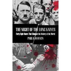 Night of the Long Knives: Forty-Eight Hours That Changed The History Of The World