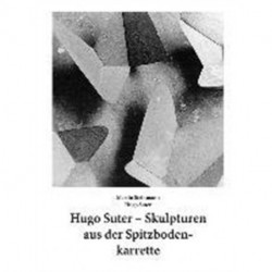 Hugo Suter - Skulpturen Aus Der Spitzbodenkarrette