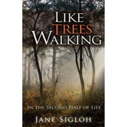 Like Trees Walking: In the Second Half of Life