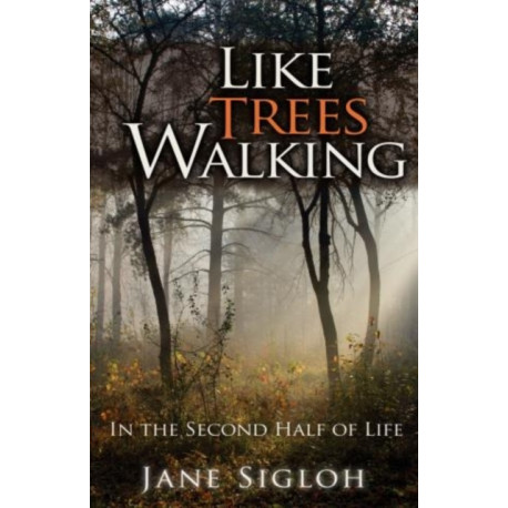 Like Trees Walking: In the Second Half of Life