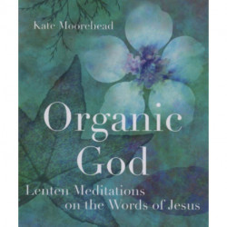 Organic God: Lenten Meditations on the Words of Jesus
