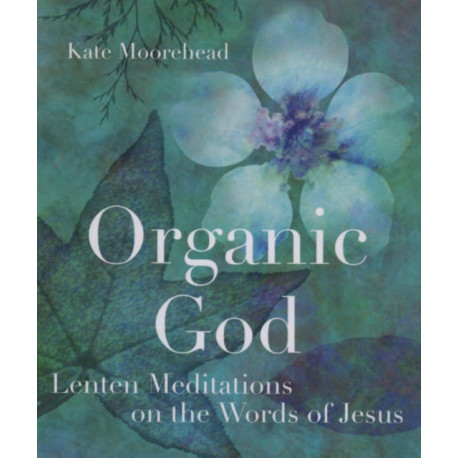 Organic God: Lenten Meditations on the Words of Jesus