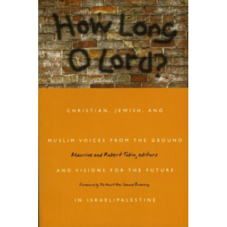How Long O Lord?: Christian, Jewish, and Muslim Voices from the Ground and Visions for the Future in Israel/Palestine