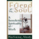 Friend of the Soul: A Benedictine Spirituality of Work