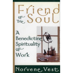 Friend of the Soul: A Benedictine Spirituality of Work