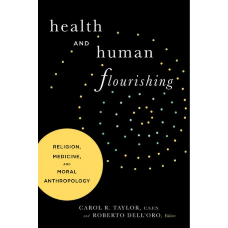 Health and Human Flourishing: Religion, Medicine, and Moral Anthropology