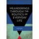 Meanderings Through the Politics of Everyday Life