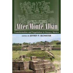 After Monte Alban: Transformation and Negotiation in Oaxaca, Mexico