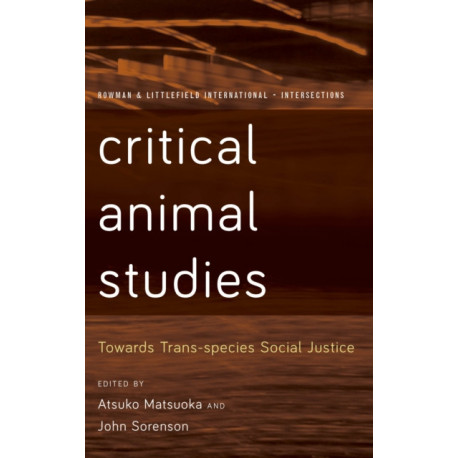Critical Animal Studies: Towards Trans-species Social Justice