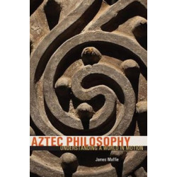 Aztec Philosophy: Understanding a World in Motion