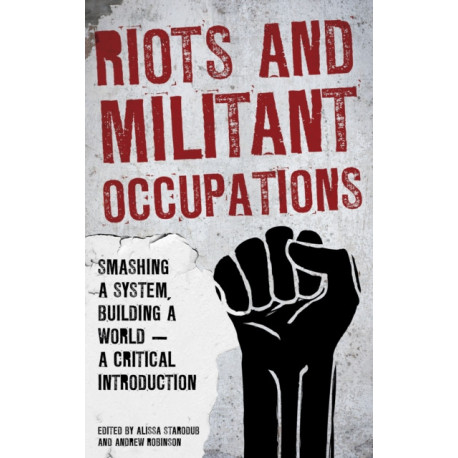 Riots and Militant Occupations: Smashing a System, Building a World - A Critical Introduction