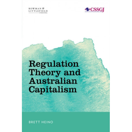 Regulation Theory and Australian Capitalism: Rethinking Social Justice and Labour Law