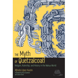 The Myth of Quetzalcoatl: Religion, Rulership, and History in the Nahua World