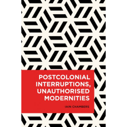 Postcolonial Interruptions, Unauthorised Modernities