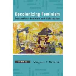 Decolonizing Feminism: Transnational Feminism and Globalization