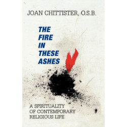The Fire in These Ashes: A Spirituality of Contemporary Religious Life
